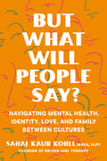 But What Will People Say?: Navigating Mental Health, Identity, Love, and Family Between Cultures - Ingram