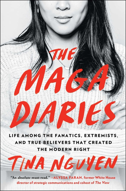 The Maga Diaries: Life Among the Fanatics, Extremists, and True Believers That Created the Modern Right - Ingram