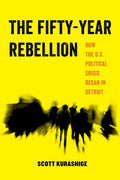 The Fifty-Year Rebellion: How the U.S. Political Crisis Began in Detroit Volume 2 - Ingram