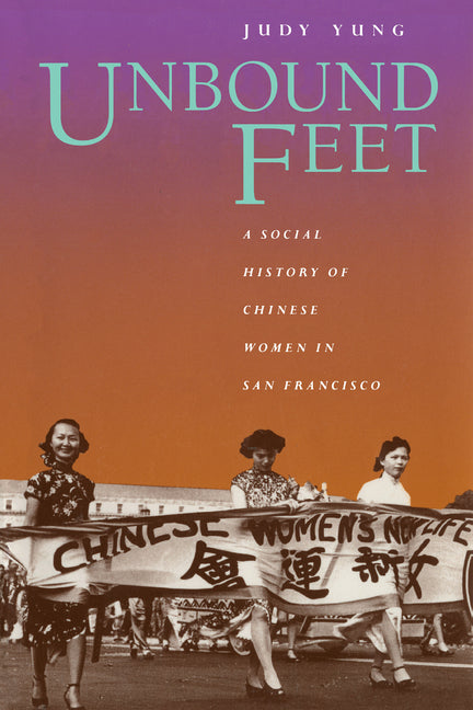 Unbound Feet: A Social History of Chinese Women in San Francisco - Ingram