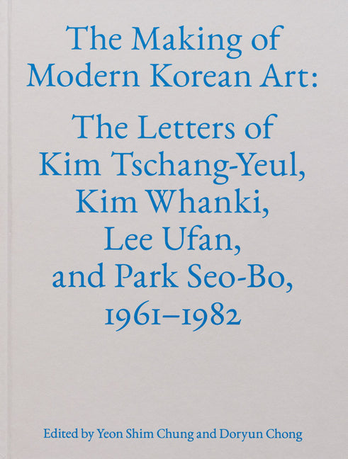 Making of Modern Korean Art: The Letters of Kim Tschang-Yeul, Kim Whanki, Lee Ufan, and Park Seo-Bo, 1961-1982 - Ingram